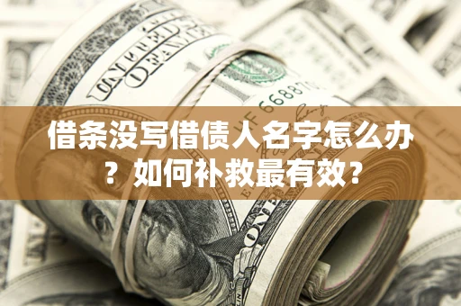 济南借条没写借债人名字怎么办？如何补救最有效？