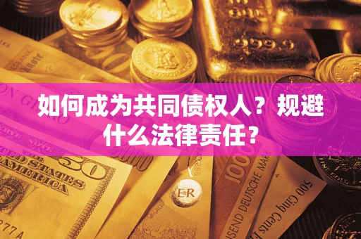 济南如何成为共同债权人？规避什么法律责任？