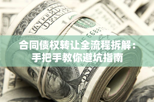 济南合同债权转让全流程拆解：手把手教你避坑指南