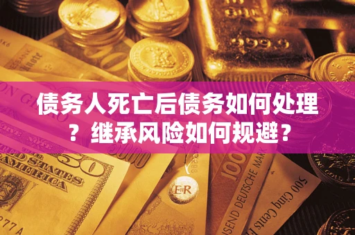 济南债务人死亡后债务如何处理？继承风险如何规避？