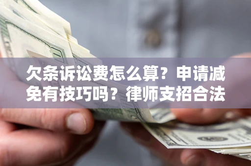 济南欠条诉讼费怎么算？申请减免有技巧吗？律师支招合法省钱