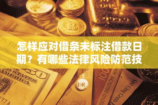济南怎样应对借条未标注借款日期？有哪些法律风险防范技巧？