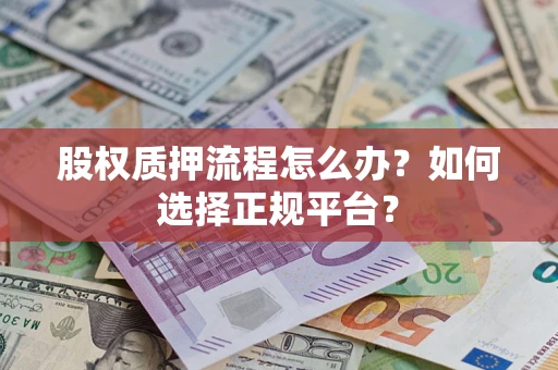 济南股权质押流程怎么办？如何选择正规平台？