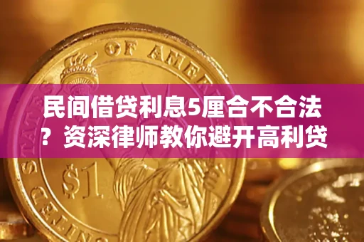 济南民间借贷利息5厘合不合法？资深律师教你避开高利贷陷阱