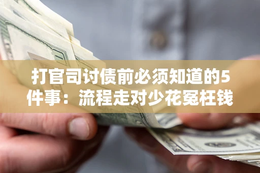 济南打官司讨债前必须知道的5件事：流程走对少花冤枉钱