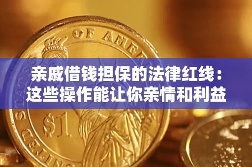 济南亲戚借钱担保的法律红线：这些操作能让你亲情和利益两不误