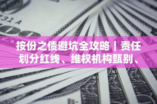 济南按份之债避坑全攻略｜责任划分红线、维权机构甄别、纠纷处理全流程拆解