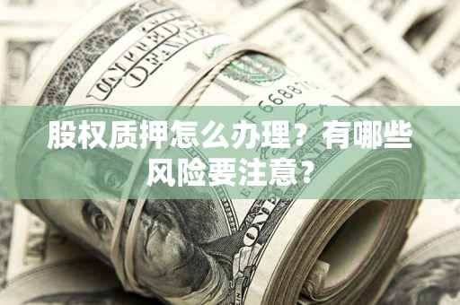 济南股权质押怎么办理？有哪些风险要注意？