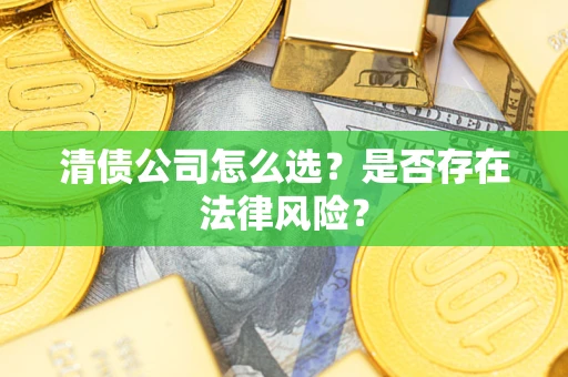 济南清债公司怎么选？是否存在法律风险？