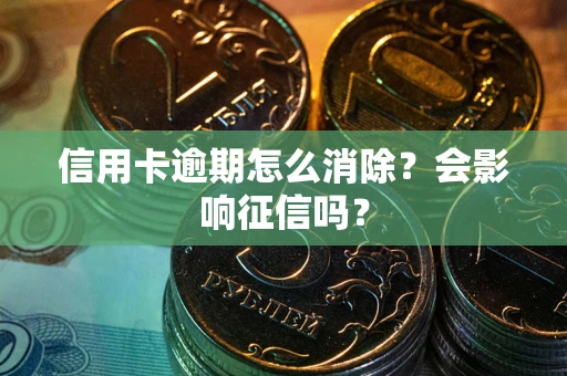济南信用卡逾期怎么消除？会影响征信吗？