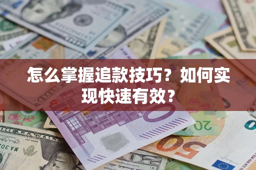 济南怎么掌握追款技巧？如何实现快速有效？