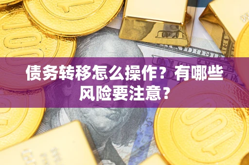 济南债务转移怎么操作？有哪些风险要注意？