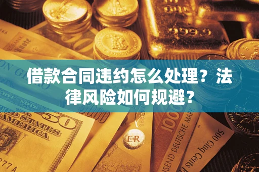 济南借款合同违约怎么处理？法律风险如何规避？