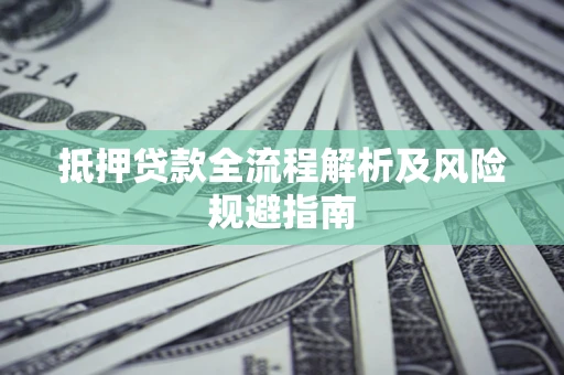 济南抵押贷款全流程解析及风险规避指南