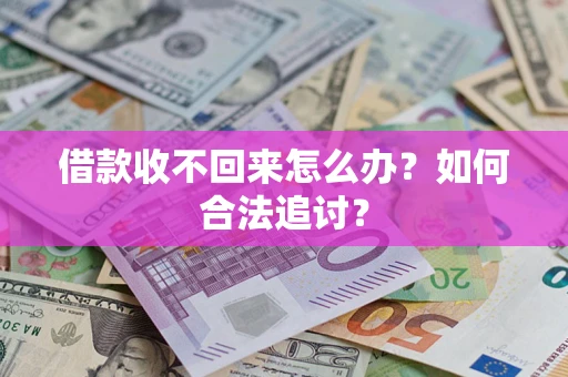 济南借款收不回来怎么办？如何合法追讨？