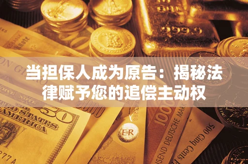 济南当担保人成为原告：揭秘法律赋予您的追偿主动权