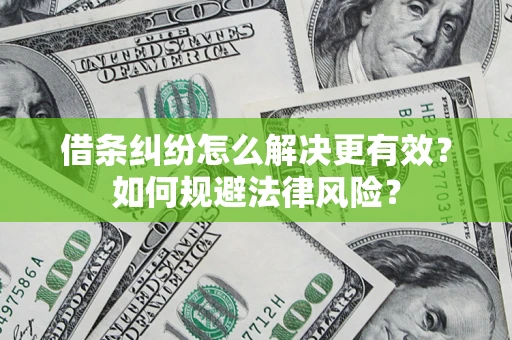 济南借条纠纷怎么解决更有效？如何规避法律风险？