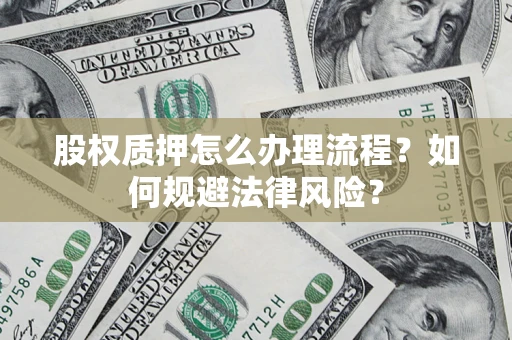 济南股权质押怎么办理流程？如何规避法律风险？