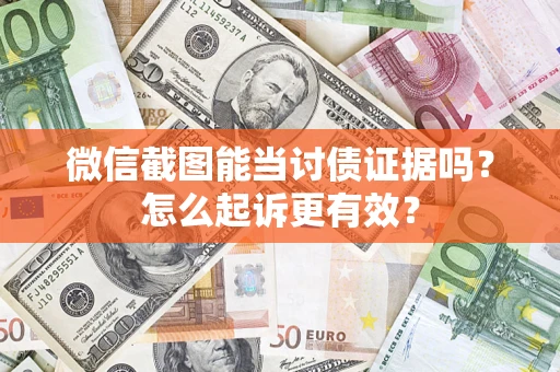 济南微信截图能当讨债证据吗？怎么起诉更有效？