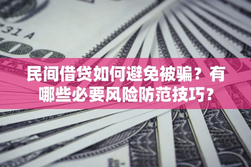 济南民间借贷如何避免被骗？有哪些必要风险防范技巧？