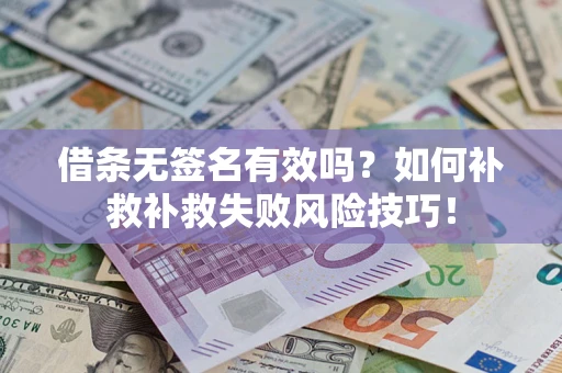 济南借条无签名有效吗？如何补救补救失败风险技巧！