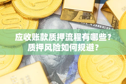 济南应收账款质押流程有哪些？质押风险如何规避？