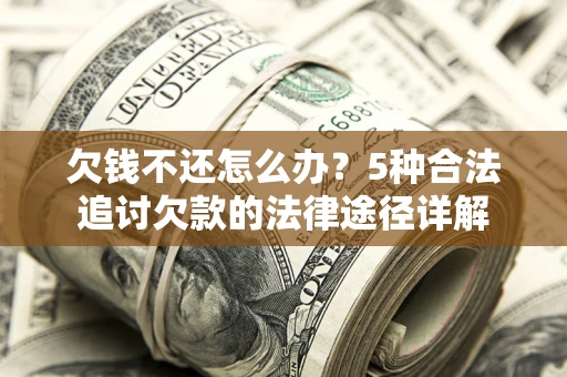 济南欠钱不还怎么办？5种合法追讨欠款的法律途径详解