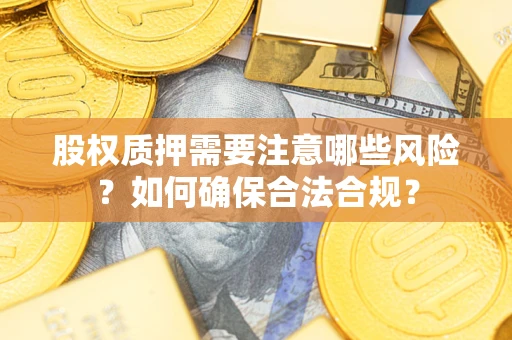 济南股权质押需要注意哪些风险？如何确保合法合规？