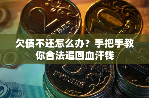 济南欠债不还怎么办?手把手教你合法追回血汗钱 济南欠债不还怎么办?手把手教你合法追回血汗钱