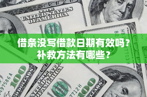 济南借条没写借款日期有效吗?补救方法有哪些? 济南借条没写借款日期有效吗?补救方法有哪些?
