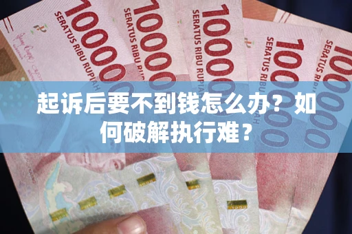 济南起诉后要不到钱怎么办？如何破解执行难？
