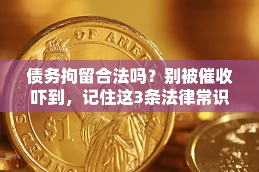 济南债务拘留合法吗?别被催收吓到,记住这3条法律常识 济南债务拘留合法吗?别被催收吓到,记住这3条法律常识