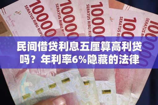 济南民间借贷利息五厘算高利贷吗？年利率6%隐藏的法律风险全解析
