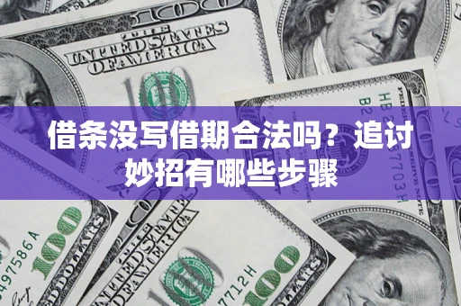 济南借条没写借期合法吗？追讨妙招有哪些步骤