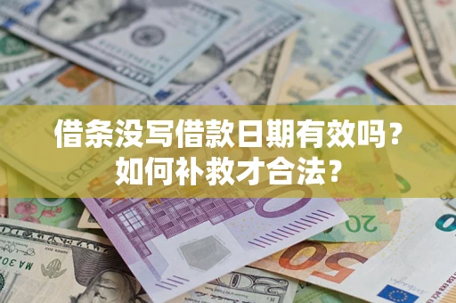 济南借条没写借款日期有效吗？如何补救才合法？
