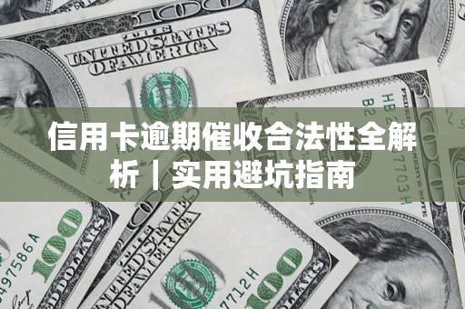 济南信用卡逾期催收合法性全解析｜实用避坑指南