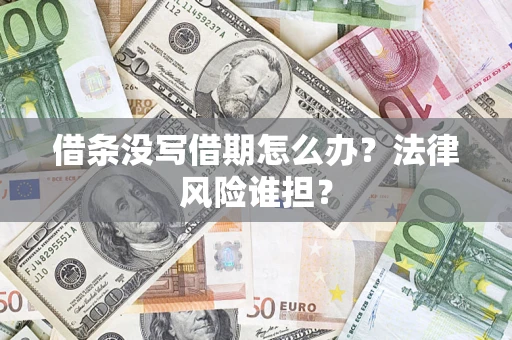 济南借条没写借期怎么办？法律风险谁担？