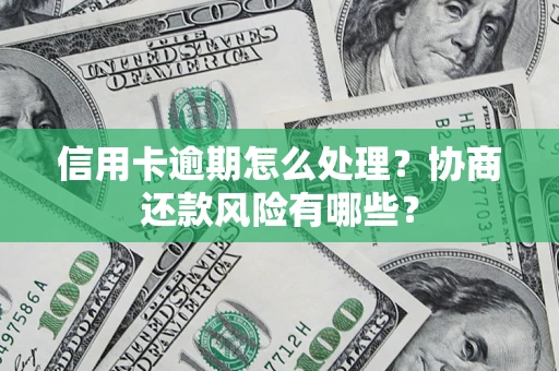济南信用卡逾期怎么处理？协商还款风险有哪些？